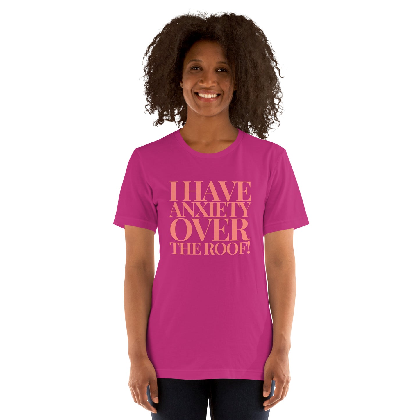 I have anxiety over the roof! Unisex t-shirt