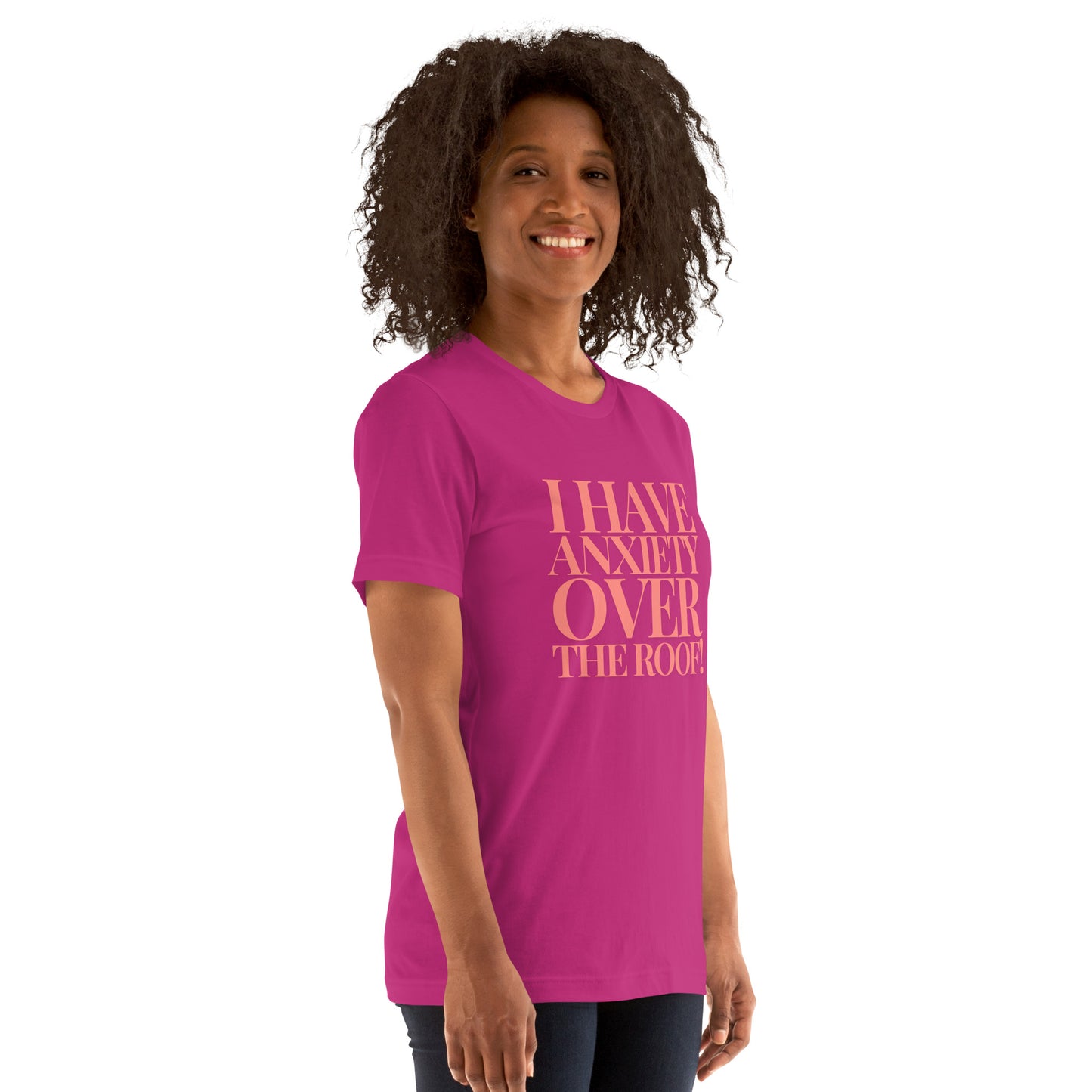 I have anxiety over the roof! Unisex t-shirt