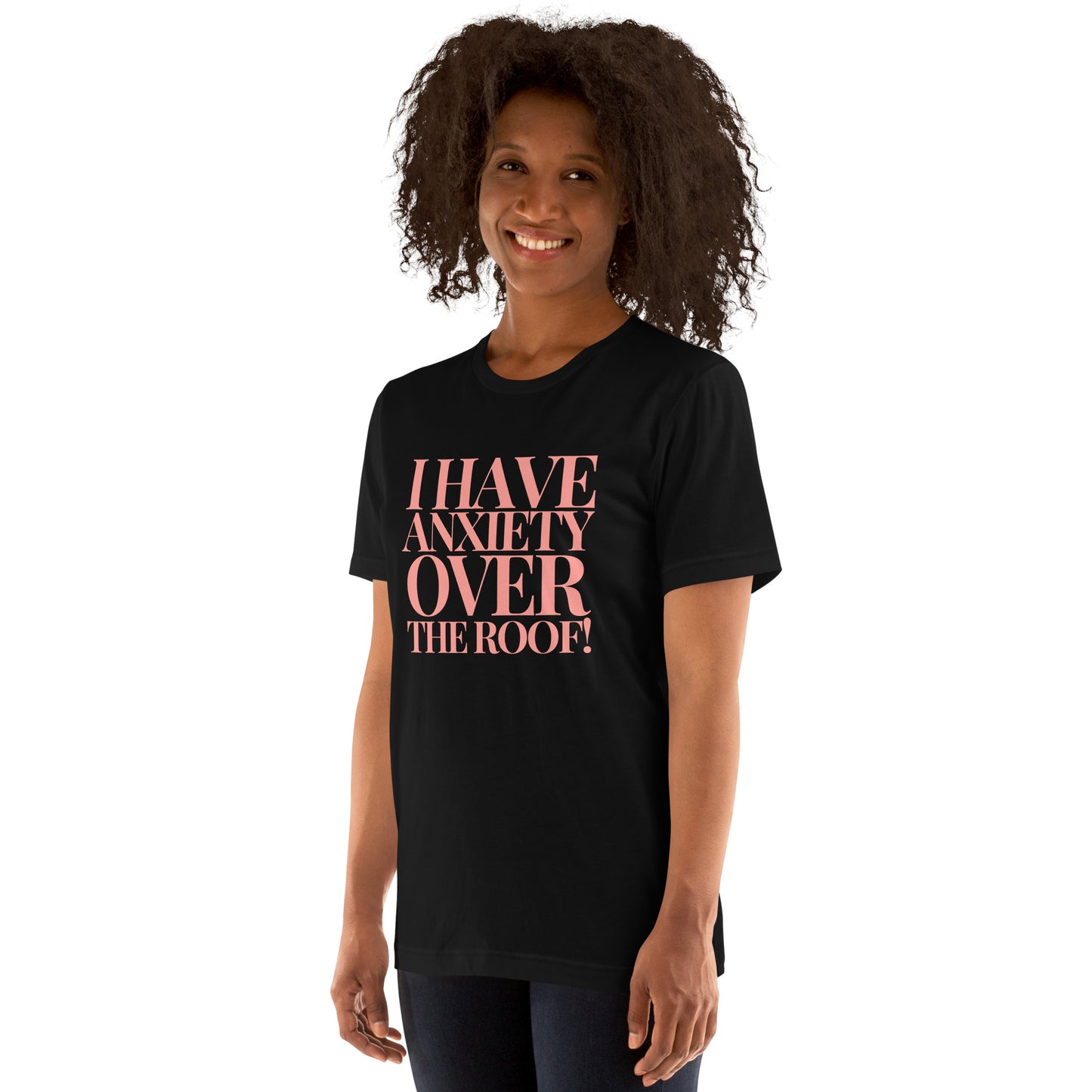 I have anxiety over the roof! Unisex t-shirt