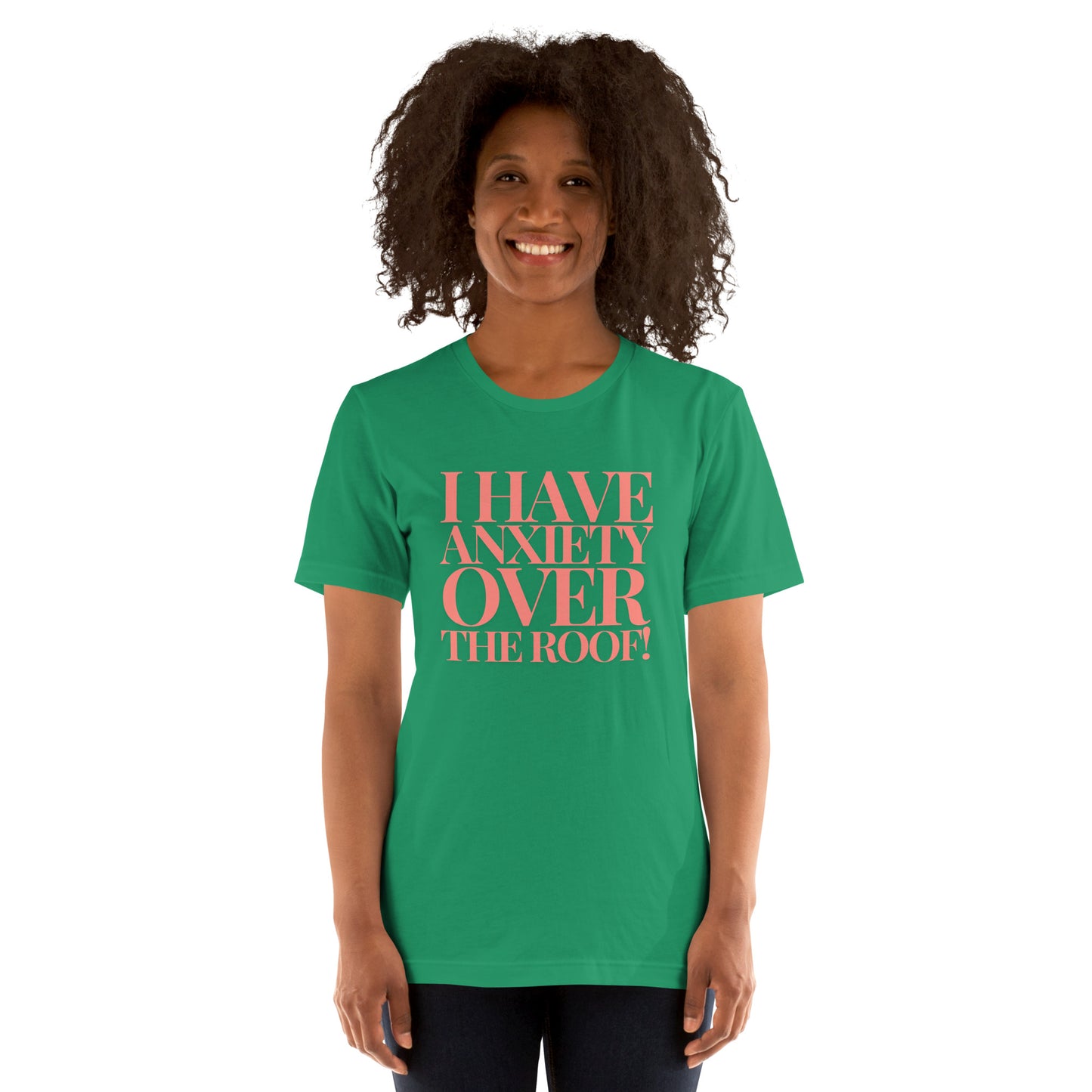 I have anxiety over the roof! Unisex t-shirt
