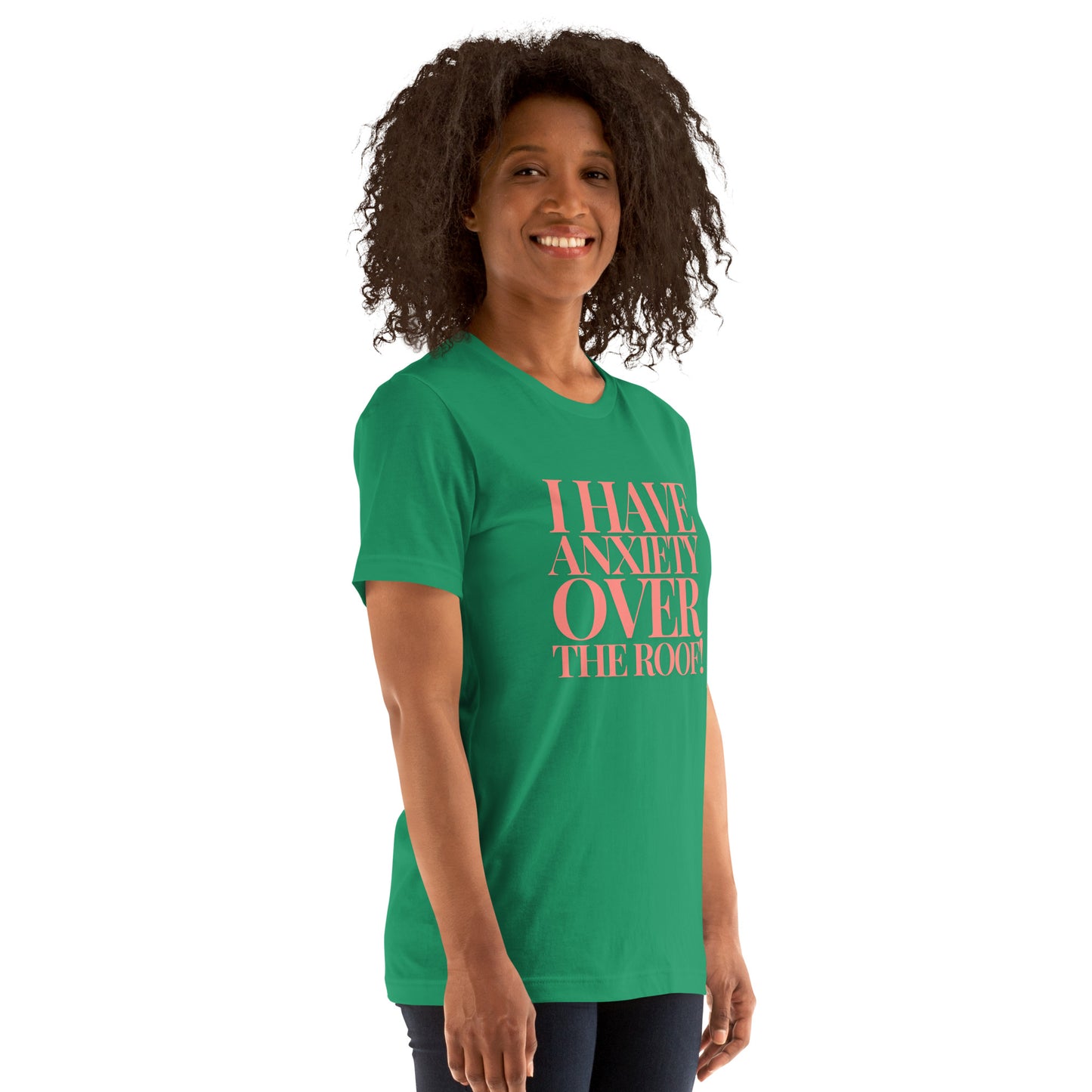 I have anxiety over the roof! Unisex t-shirt